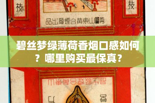 碧丝梦绿薄荷香烟口感如何？哪里购买最保真？